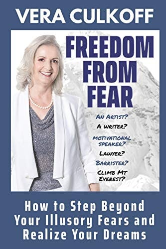 Freedom From Fear How to Step Beyond Your Illusory Fears and Realize Your Dreams