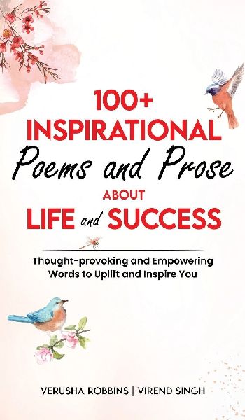 100+ Inspirational Poems and Prose about Life and Success: Thought-provoking and Empowering Words to Uplift and Inspire You