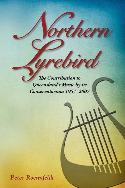 Northern Lyrebird: The Contribution to Queenslands Music by Its Conservatorium