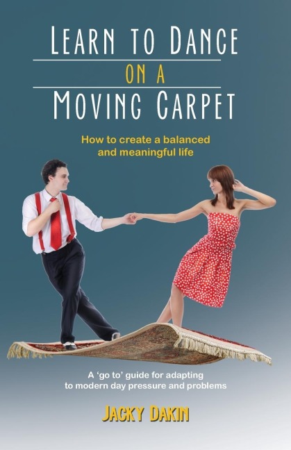 Learn to Dance on a Moving Carpet: How to create a balanced and meaningful life