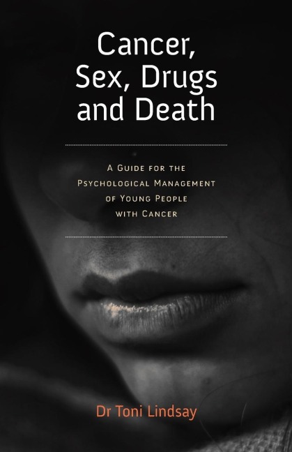 Cancer, Sex, Drugs and Death A Clinician Guide to the Psychological Management of Young People with Cancer