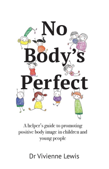 No Bodys Perfect: A helpers guide to promoting positive body image in children and young people