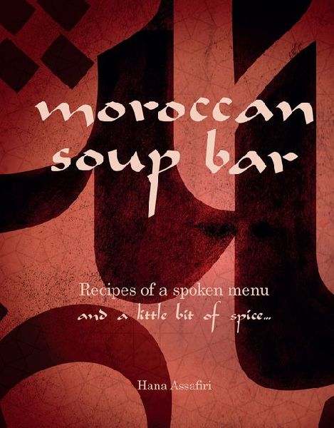 Moroccan Soup Bar: Recipes of a Spoken Menu, and a Little Bit of Spice...