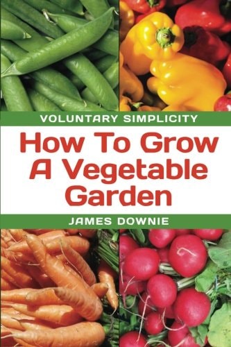 Voluntary Simplicity How To Grow A Vegetable Garden