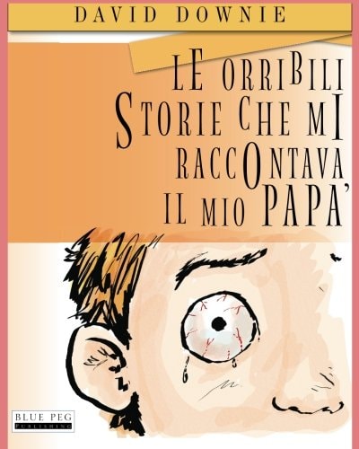 Le Orribili Storie Che Mi Raccontava Il Mio Papà (Italian Edition)