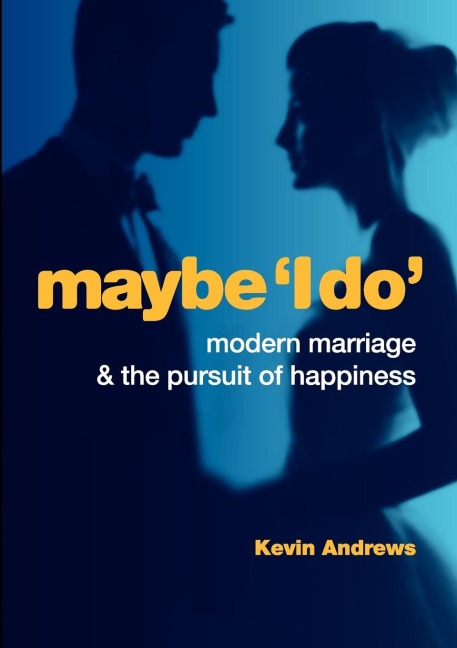 Maybe i Do: Modern Marriage and the Pursuit of Happiness