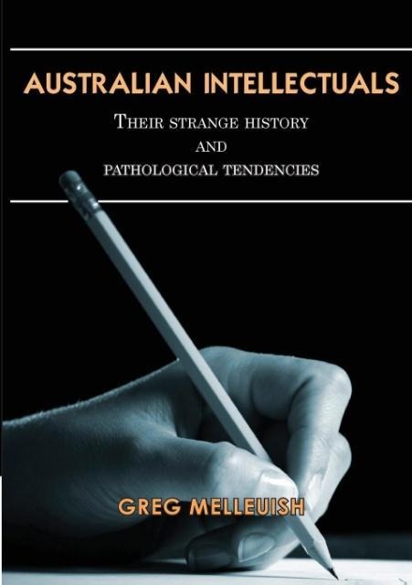 Australian Intellectuals: Their Strange History & Pathological Tendencies