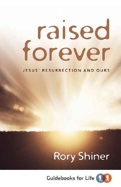 Raised Forever: Jesus resurrection and ours