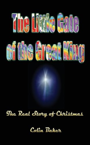 The Little Gate of the Great King The Real Story of Christmas