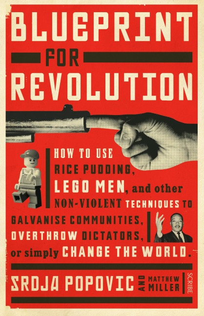 Blueprint for Revolution: How to Use Rice Pudding, Lego Men, And Other Non-Violent Techniques to Galvanize Communities, Overthrow Dictators, Or Simply Change the World