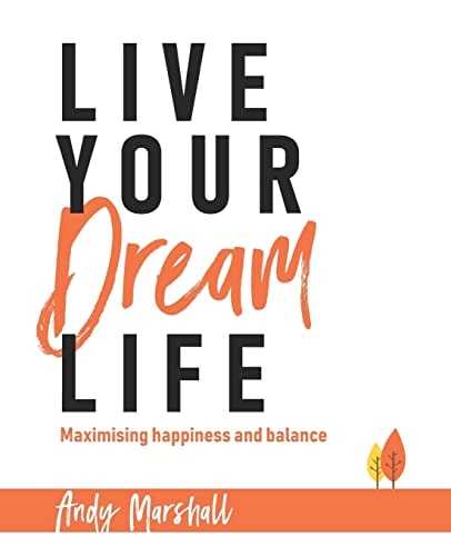 Live Your Dream Life Maximising Happiness and Balance