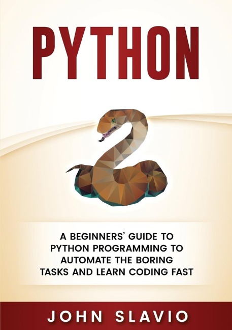 Python: A Beginners Guide to Python Programming to automate the boring tasks and learn coding fast