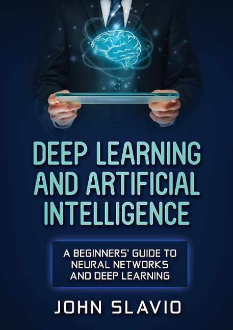 Deep Learning and Artificial Intelligence: A Beginners Guide to Neural Networks and Deep Learning