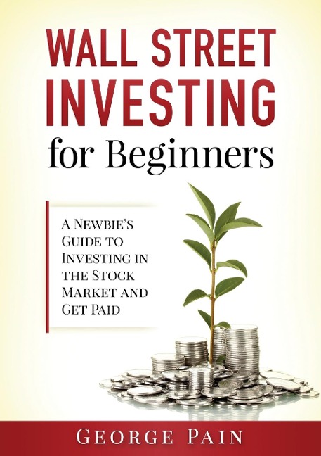 Wall Street Investing for Beginners: A Newbies Guide to Investing in the Stock Market and Get Paid