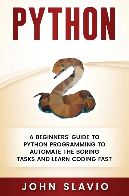 Python: A Beginners Guide to Python Programming to automate the boring tasks and learn coding fast