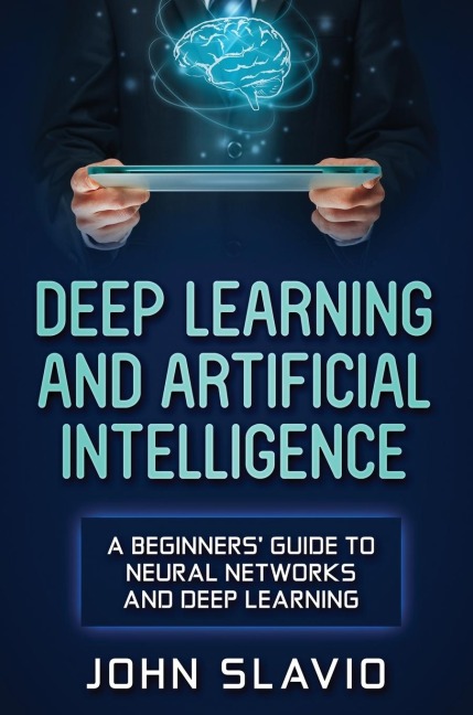 Deep Learning and Artificial Intelligence: A Beginners Guide to Neural Networks and Deep Learning