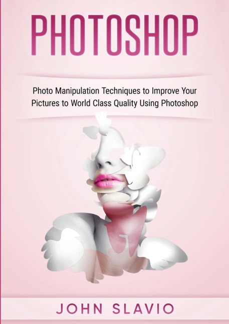 Photoshop: Photoshop Manipulation Techniques To Improve Your Pictures to World Class Quality using Photoshop (Color Version)