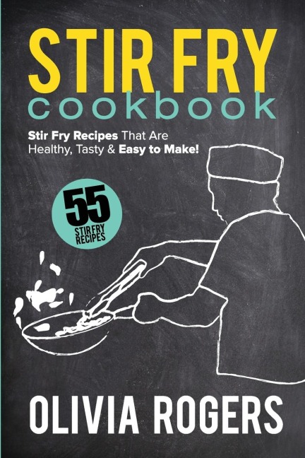 Stir Fry Cookbook (2nd Edition): 55 Stir Fry Recipes That Are Healthy, Tasty & Easy to Make!