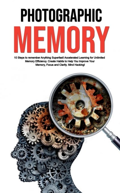 Photographic Memory: 10 Steps to remember Anything Superfast! Accelerated Learning for Unlimited Memory Efficiency. Create Habits to Help You Improve Your Memory, Focus and Clarity. Mind Hacking!