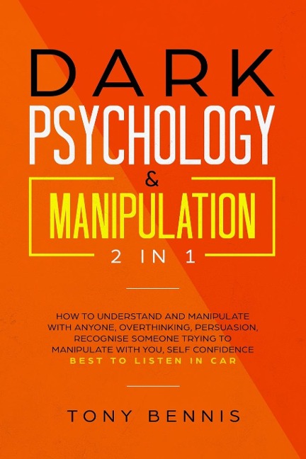 Dark Psychology & Manipulation 2 in 1: How to Understand and Manipulate with Anyone, Overthinking, Persuasion, Recognise Someone Trying to Manipulate with You, Self Confidence, Best to Listen in Car