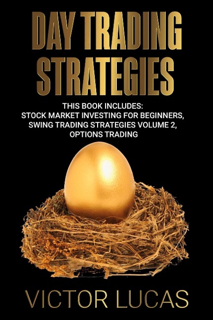 Day Trading Strategies: This book Includes: Stock Market Investing for Beginners, Swing Trading Strategies Volume 2, Options Trading