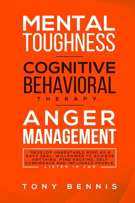 Mental Toughness, Cognitive Behavioral Therapy, Anger Management: Develop Unbeatable Mind as a Navy Seal, Willpower to Achieve Anything, Mind Hacking, Self Confidence and Influence People. Listen in Car