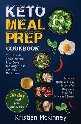 Keto Meal Prep Cookbook: The Ultimate Ketogenic Meal Prep Guide for Weight Loss and Weight Maintenance. Includes: Quick and Easy Diet Plan for Beginners. Breakfast, Lunch and Dinner
