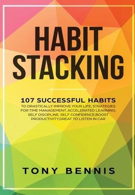Habit Stacking: 107 Successful Habits to Drastically Improve Your Life, Strategies for Time Management, Accelerated Learning, Self Discipline, Self Confidence, Boost Productivity, Great to Listen in Car