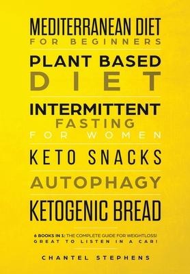 Mediterranean Diet for Beginners, Plant Based Diet, Intermittent Fasting for Women, Keto Snacks, Autophagy, Ketogenic Bread: 6 books in 1: The Complete Guide for Weightloss! Great to Listen in a Car!