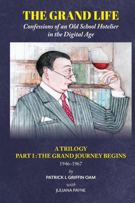 THE GRAND LIFE: Confessions of an Old School Hotelier in the Digital Age: A Trilogy- Part 1:THE GRAND JOURNEY BEGINS