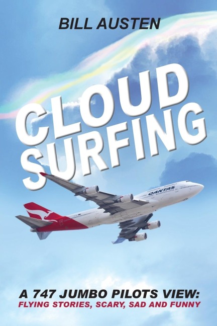 ClOUD SURFING: A 747 JUMBO PILOTS VIEW, FLYING STORIES , SCARY, SAD AND FUNNY: