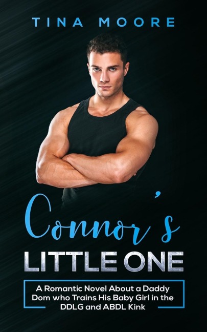 Connor's Little One A Romantic Novel about a Daddy Dom Who Trains His Baby Girl in the DDLG and ABDL Kink