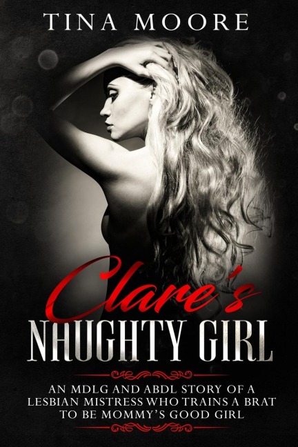 Clare's Naughty Girl An MDLG and ABDL Story of a Lesbian Mistress Who Trains a Brat to Be Mommy's Good Girl