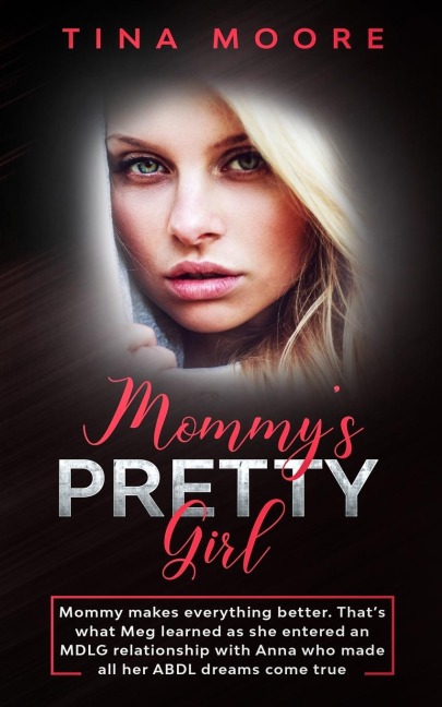 Mommys Pretty Girl: Mommy makes everything better. Thats what Meg learned as she entered an MDLG relationship with Anna who made all her ABDL dreams come true