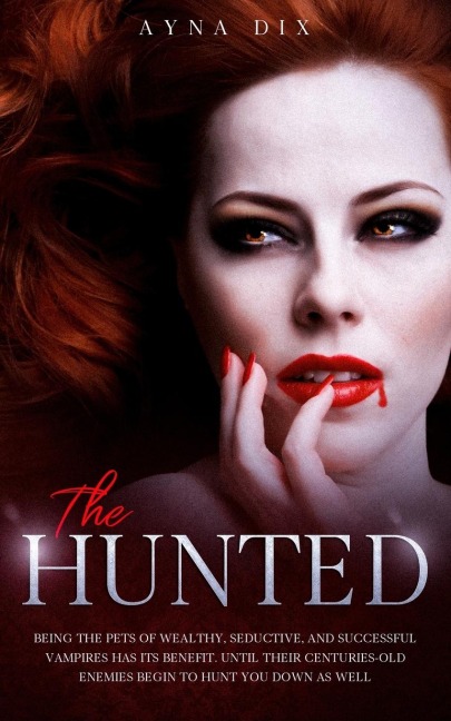 The Hunted Being the Pets of Wealthy, Seductive, and Successful Vampires Has Its Benefit. Until Their Centuries-Old Enemies Begin to Hunt You Down As Well