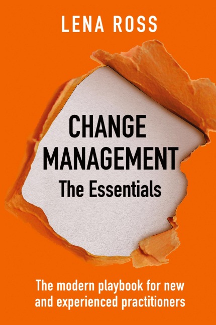Change Management: The Essentials: The modern playbook for new and experienced practitioners