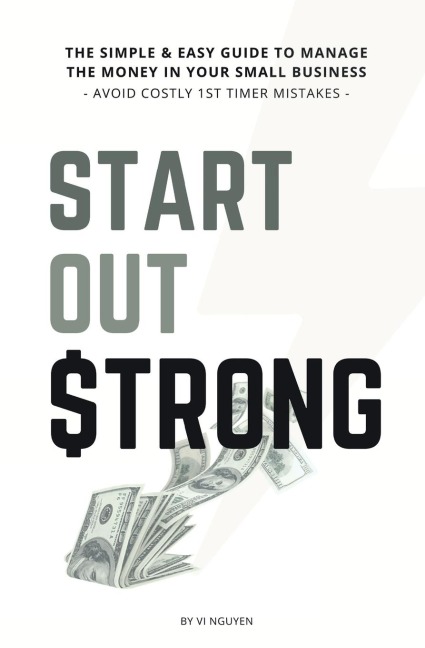 Start Out Strong: The simple & easy guide to  manage the money in your small business; Avoid Costly 1st Timer Mistakes