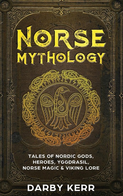 Norse Mythology: Tales of Nordic Gods, Heroes, Yggdrasil, Norse Magic & Viking Lore