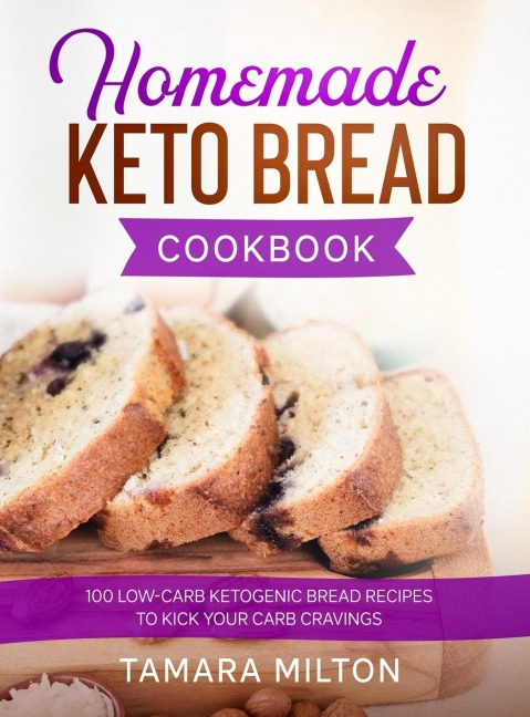 HOMEMADE KETO BREAD COOKBOOK: 100 Low-Carb Ketogenic Bread Recipes to Kick your Carb Cravings.