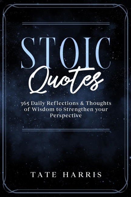 Stoic Quotes: 365 Daily Reflections & Thoughts  of Wisdom to Strengthen your Perspective.