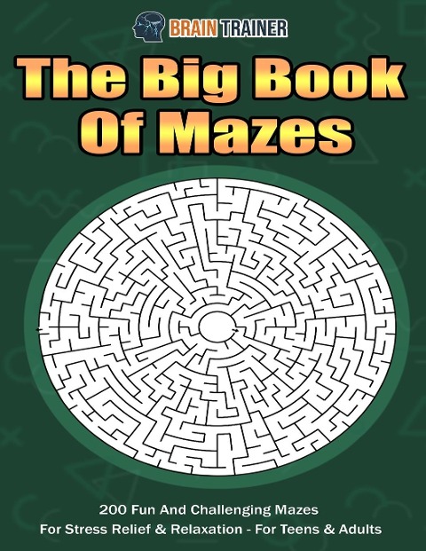 The Big Book Of Mazes 200 Fun And Challenging Mazes For Stress Relief & Relaxation - For Teens & Adults