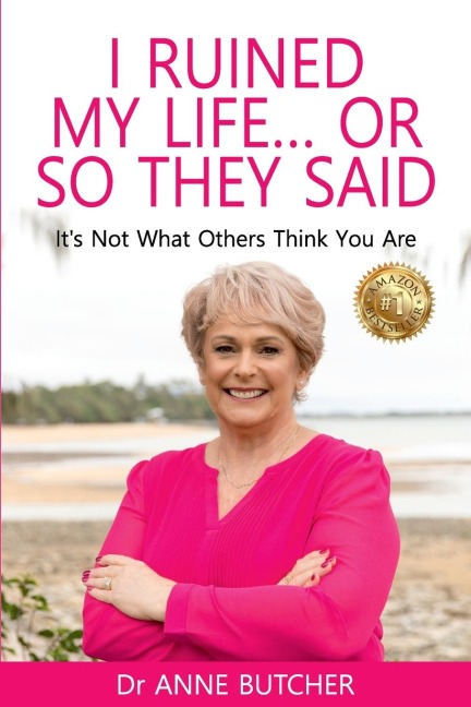 I RUINED MY LIFE ... OR SO THEY SAID: It's Not What Others Think You Are