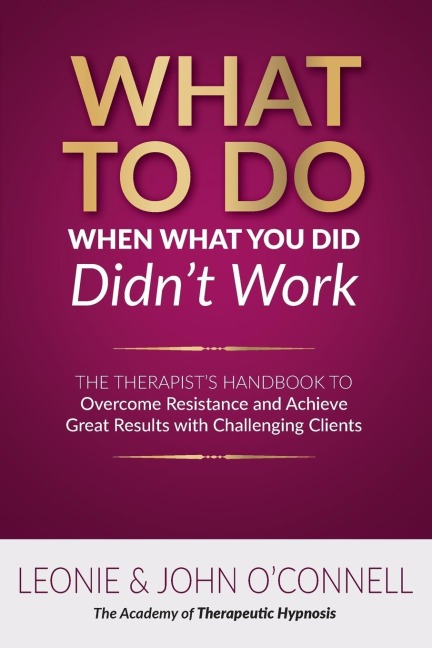 What to Do When What You Did Didn't Work: The Therapist's Guide to Overcoming Resistance and  Achieving Great Results with Challenging Clients
