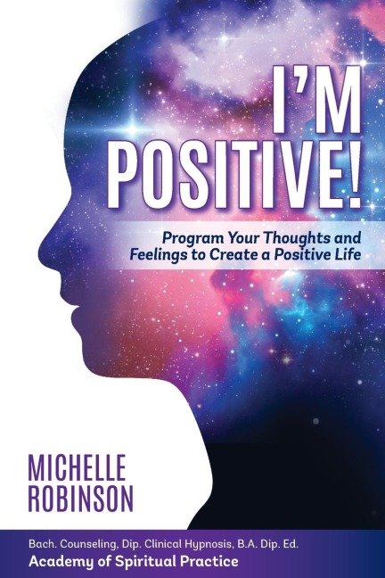 Im Positive!: Program Your Thoughts and Feelings to Create a Positive Life.