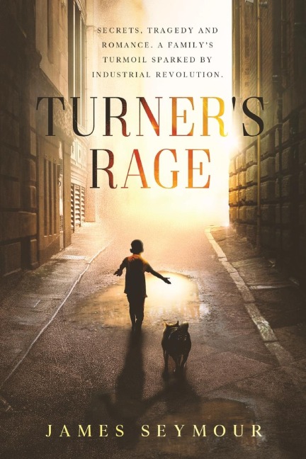 Turners Rage: Secrets, tragedy and romance. A familys turmoil sparked by industrial revolution