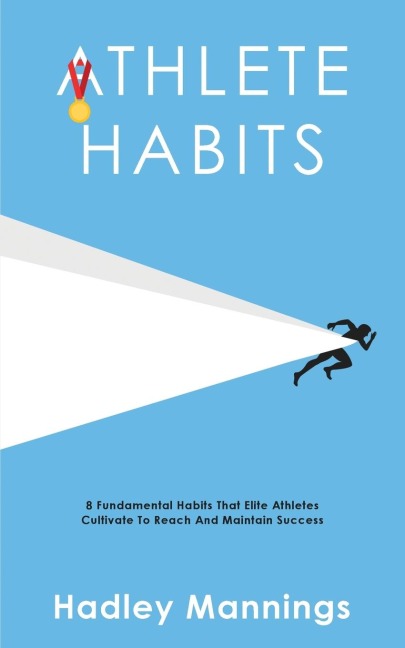 Athlete Habits: 8 Fundamental Habits That Elite Athletes Cultivate To Reach And Maintain Success