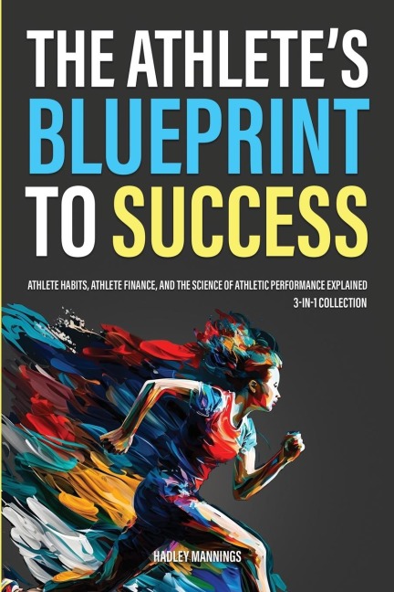 The Athletes Blueprint to Success: Athlete Habits, Athlete Finance, and the Science of Athletic Performance Explained (3-in-1 Collection)