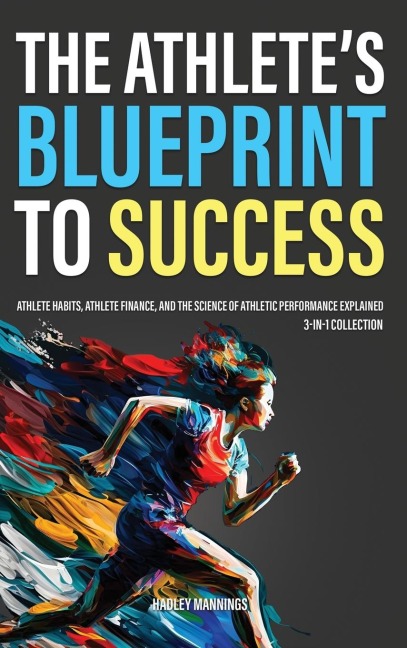 The Athletes Blueprint to Success: Athlete Habits, Athlete Finance, and the Science of Athletic Performance Explained (3-in-1 Collection)