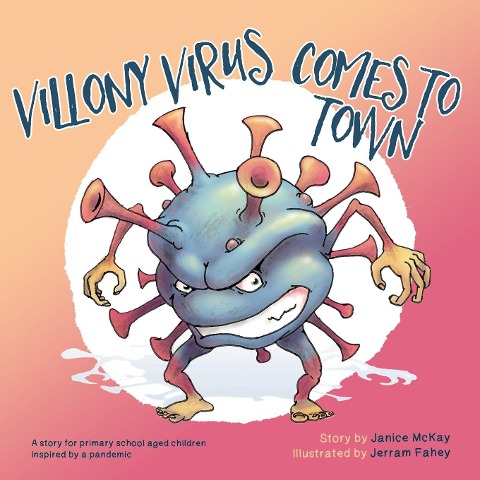 Villony Virus Comes to Town: A story for primary school aged children, inspired by a pandemic