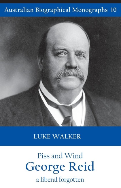 Piss and Wind, George Reid: A Liberal Forgotten